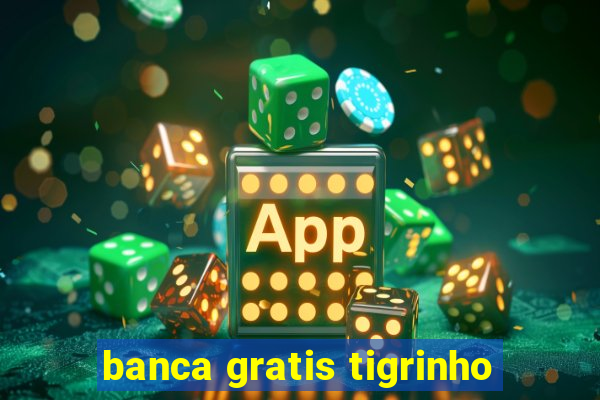 banca gratis tigrinho